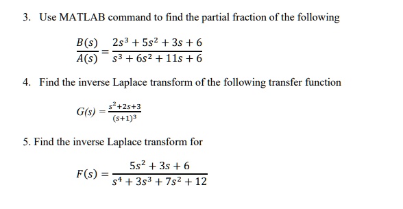 3. Use MATLAB command to find the partial fraction of the following B(s ...