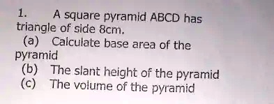1. A square pyramid ABCD has triangle of side 8cm. (a)...