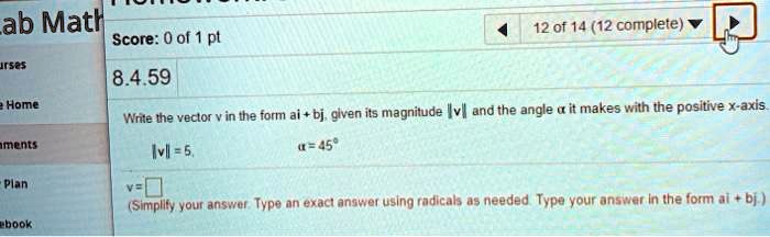 Write the vector v in the form ai + bj, given its magnitude |v| and the angle α it makes with the positive x-axis.
|v| = 5.
α = 45^∘
v = 
(Simplify your answer. Type an exact answer using radicals as needed. Type your answer in the form ai + bj.)