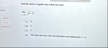 find the limit or explain why it does not exist limx to 2 sqrt4 x2 a 0 b 4 c 2 d the limit does not exist the function is not defined for x 2 51797