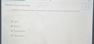 Multiple Choice Question

 behavior is the decision process and actions of people who purchase and use products.

Seller
Buying
Psychographic
Demographic