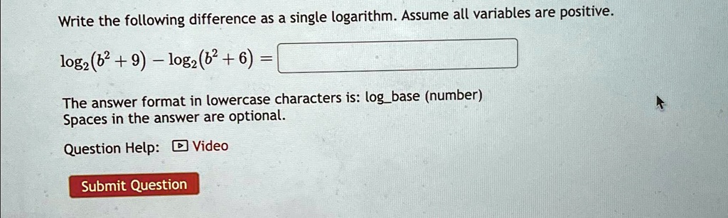 Write the following difference as a single logarithm. Assume all variables are positive.log2(b^2+9) - log2(b^2+6) =answer format in lowercase characters is: logbase (number)in the answer are optional.