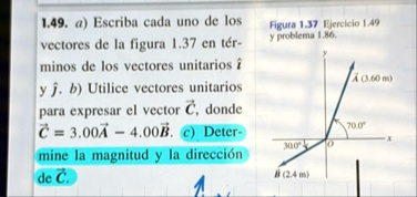 149 a escriba cada uno de los vectores de la figura 137 en terminos de los vectores unitarios hati y hatj b utilice vectores unitarios para expresar el vector vecc donde vecc300veca 400vecb  39484
