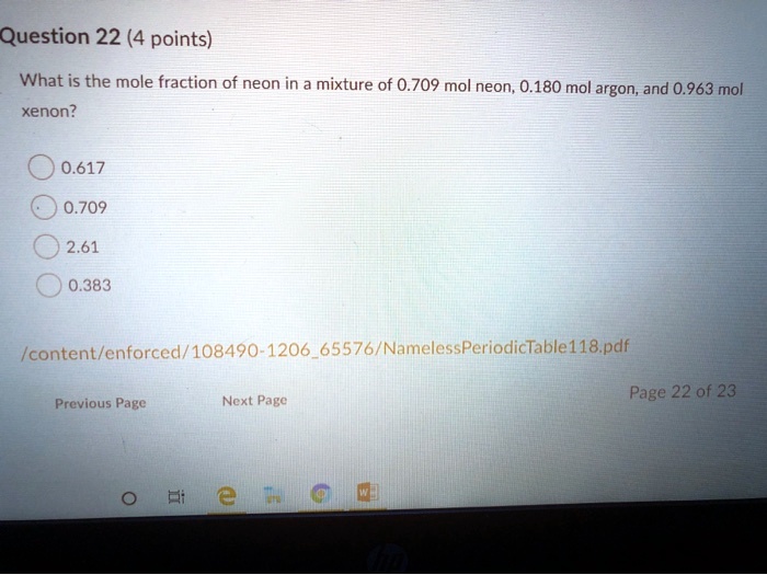 Solved Question 22 4 Points What Is The Mole Fraction Of Neon In A Mixture Of 0 709 Mol Neon 0 180 Mol Argon And 0 963 Mol Xenon 0 617 0 709 2 61 0 383 Content Enforced 108490 1206 65576 Namelessperiodictablel18 Pdf Solved Question 22 4 Points What Is The Mole Fraction Of Neon In A Mixture Of 0 709 Mol Neon 0 180 Mol Argon And 0 963 Mol Xenon 0 617 0 709 2 61 0 383 Content Enforced 108490 1206 65576 Namelessperiodictablel18 Pdf