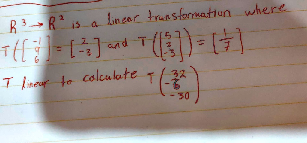 ℝ^3 →ℝ^2 is a linear transformation where
T
    < p m a t r i x >
 = 
    < p m a t r i x >
 and  T
    < p m a t r i x >
 = 
    < p m a t r i x >
T linear to calculate T
    < p m a t r i x >