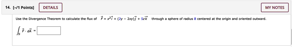 Use the Divergence Theorem to calculate the flux of F = x^2i + (2y - 2xy)j + 5zk through a sphere of radius 8 centered at the origin and oriented outward.

?S F · dA =