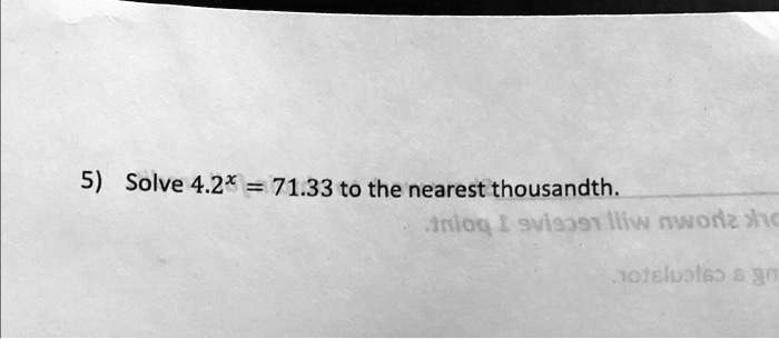 5) Solve 4.2^x = 71.33 to the nearest thousandth.