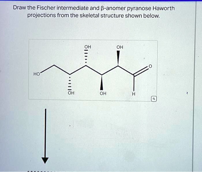 SOLVED Draw the Fischer intermediate and betaanomer pyranose Haworth