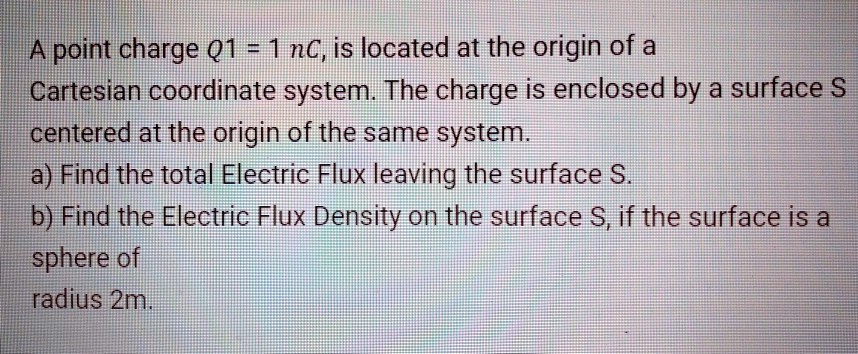 SOLVED: Apoint charge Q1 = 1 nC, is located at the origin of a ...