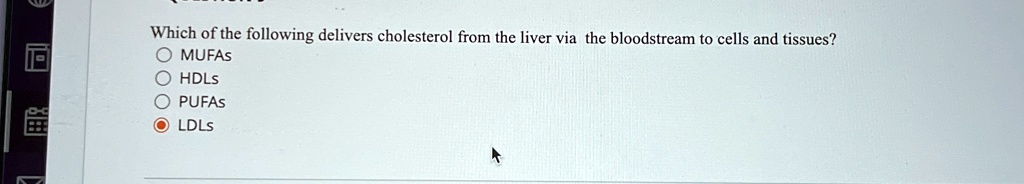 which of the following delivers cholesterol from the liver via the bloodstream to cells and tissues o mufas o hdls o pufas ldls 68639