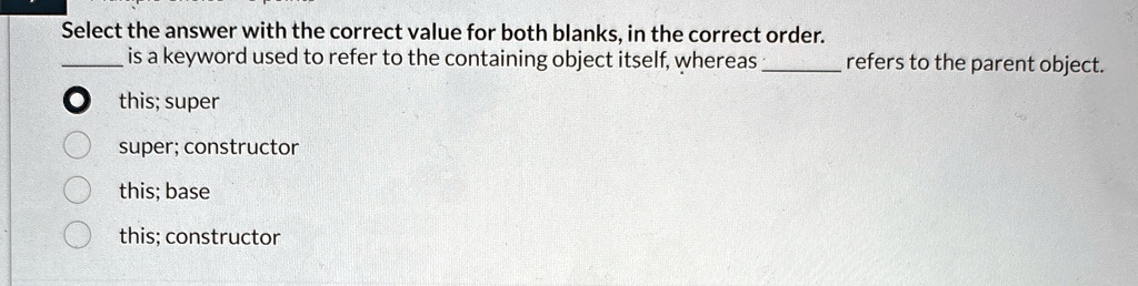 select the answer with the correct value for both blanks in the correct order  is a keyword used to refer to the containing object itself whereas  refers to the parent object this s 23313