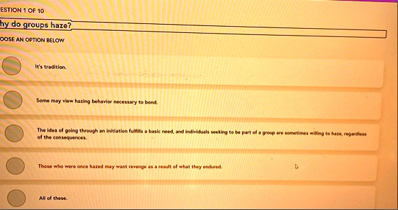 question 1 of 10 why do groups haze choose an option below its tradition some may view hazing behavior necessary to bond the idea of going through an initiation fulfills a basic need and ind 20353