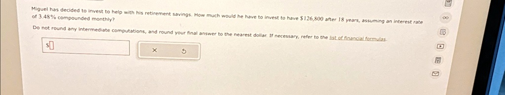 miguel has decided to invest to help with his retirement savings how much would he have to invest to have 126800 after 18 years assuming an interest rate of 348 compounded monthly do not rou 61657