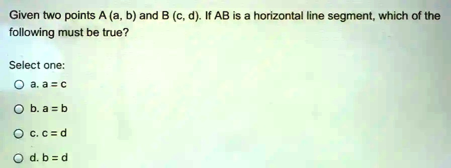 SOLVED: Given two points A (a, b) and B (c, d) If AB is a horizontal ...