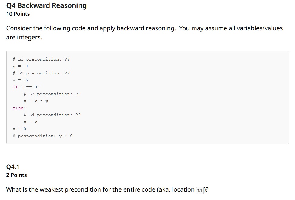 q4 backward reasoning 10 points consider the following code and apply backward reasoning you may assume all variablesvalues are integers l1 precondition y 1 l2 precondition x 2 if z 0 l3 pre 44136