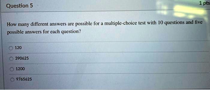 SOLVED: Question 5 1 pts How many different answers are possible for ...