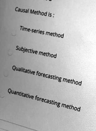 SOLVED: Causal Method Is: Time-series Method Subjective Method ...