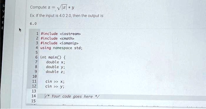Compute: z = √(|x|) * y Ex: If the input is 4.0 2.0, then...