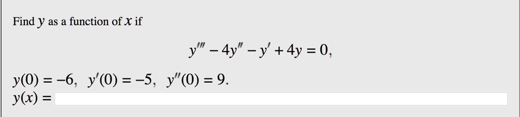 Find y as a function of x if
y”' - 4y” - y' + 4y = 0,
y(0) = -6, y'(0) = -5, y”(0) = 9.
y(x) =