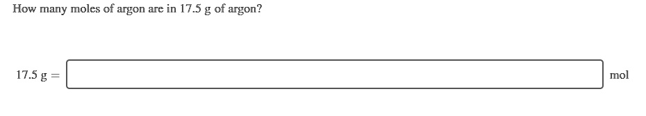 How many moles of argon are in 17.5 g of argon?
17.5 g =  mol