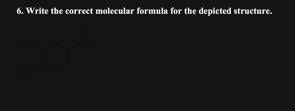 6. Write the correct molecular formula for the depicted structure.