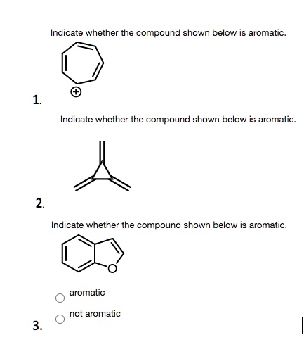 SOLVED: Indicate whether the compound shown below is aromatic Indicate ...