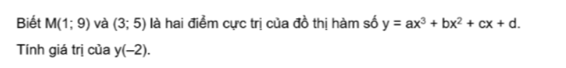 Bi?t M(1 ; 9) và (3 ; 5) là hai ?i?m c?c tr? c?a ?? th? hàm s? y=axx^3+bxx^2+cx+d. T?nh giá tr? c?a 𝐲(-2).