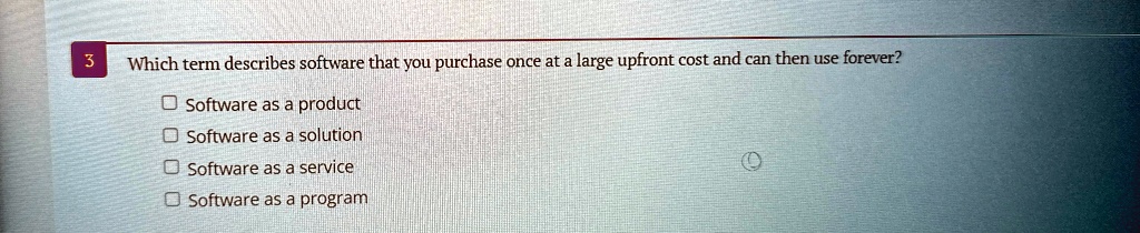 3 which term describes software that you purchase once at a large upfront cost and can then use forever software as a product software as a solution software as a service software as a progr 14112