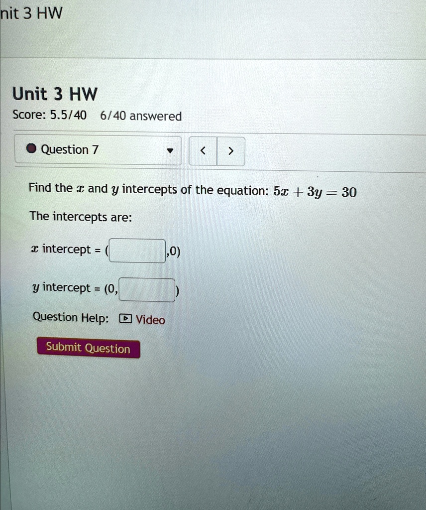 Find the x and y intercepts of the equation: 5x + 3y = 30
The intercepts are:
x intercept = ( ,0)
y intercept = (0, )