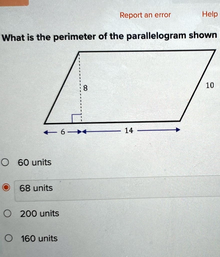 What is the perimeter of the parallelogram shown
60 units
68 units
200 units
160 units
8
6
14
10