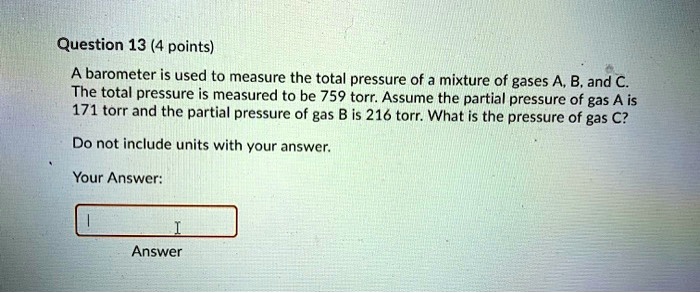 SOLVED: Question 13 (4 Points) A Barometer Is Used To Measure The Total ...