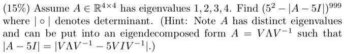 15 assume a e rix4 has eigenvalues 123 find 52 ia 5i0999 where denotes determinant hint note a has distinet eigenvalues ad g be put into a eigendecomposed form vav 1 such that ia 5i ivav 1 5 96377