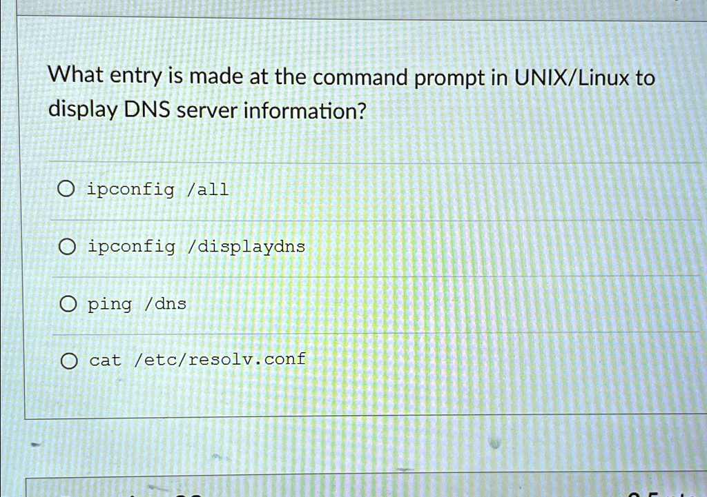 what entry is made at the command prompt in unixlinux to display dns server information ipconfig all ipconfig displaydns ping dns cat etcresolvconf 31868