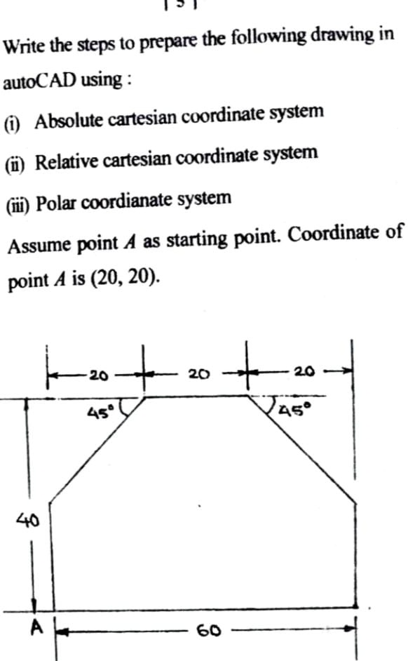 Write the steps to prepare the following drawing in autoCAD using: (i ...