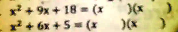 x^2 + 9x + 18 = (x)(x)
x^2 + 6x + 5 = (x)(x)