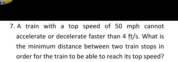 SOLVED: 7. A train with a top speed of 50 mph cannot accelerate or ...