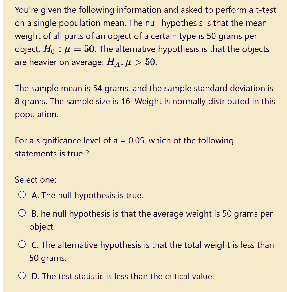 Solved You Re Given The Following Information And Asked To Perform A T Test On A Single Population Mean The Null Hypothesis Is That The Mean Weight Of All Parts Of An Object Of A