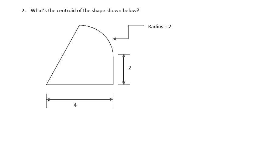 SOLVED: 2. What's the centroid of the shape shown below? Radius=2