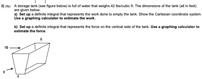 Work Integral Tank Example Problems 2) (8p) A storage tank (see figure below) is full of water that weighs ...