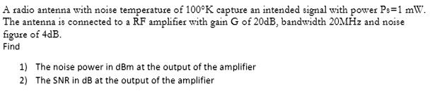 SOLVED: A radio antenna with a noise temperature of 100K captures an ...