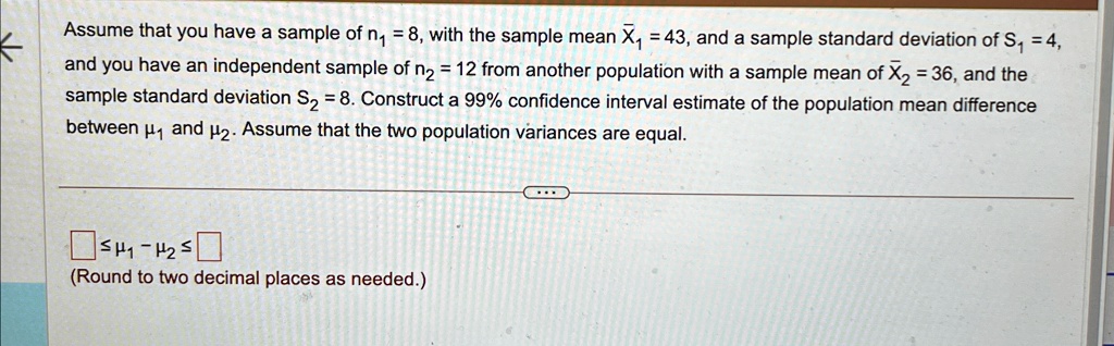 assume that you have a sample of n1 8 with the sample mean x1 43 and a sample standard deviation of s1 4 and you have an independent sample of n2 12 from another population with a sample mea 43882