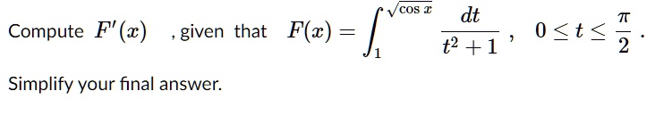 Compute F'(x) , given that F(x) = ?1^?cos x racdtt^2 + 1 , 0 ? t ? rac?2 . Simplify your final answer.