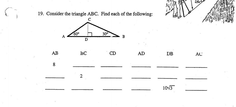 19. Consider the triangle ABC. Find each of the following:

C
60°
30°
A
B
D
AB
BC
CD
AD
DB
AC
8
2
10√(3)