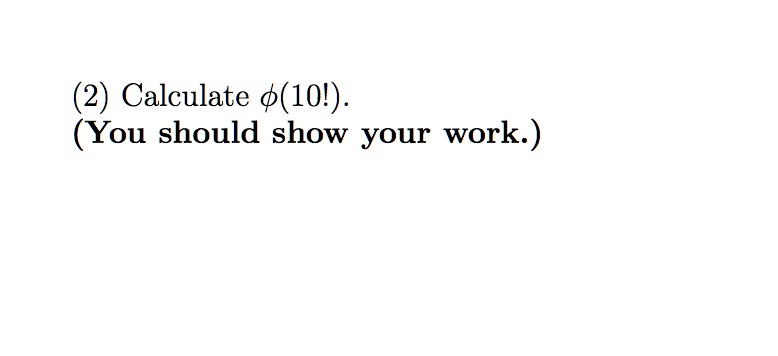 (2) Calculate ϕ(10!).
(You should show your work.)