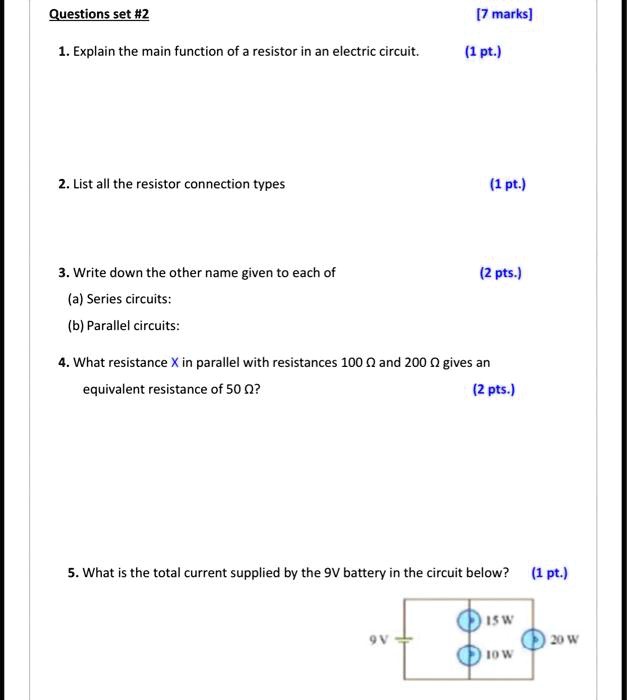SOLVED: 1. Explain the main function of a resistor in an electric circuit:  (1 pt) 2. List all the resistor connection types (1 pt) 3. Write down the  other name given to