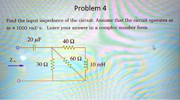 SOLVED: Problem 4 Find the input impedance of the circuit. Assume that ...