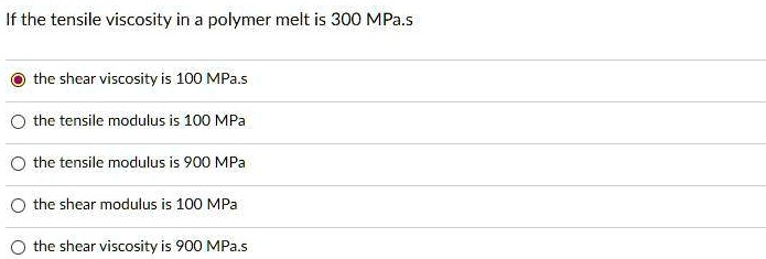 If the tensile viscosity in a polymer melt is 300 MPa.s the shear ...