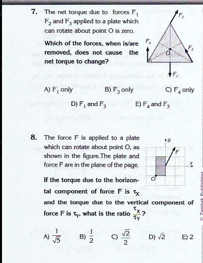 7. The net torque due to forces F1, F2 and F3 applied to a plate which can rotate about point O is zero. Which of the forces, when is/are removed, does not cause the net torque to change? A) F1 only B) F3 only C) F4 only D) F1 and F3 E) F4 and F3 8. The force F is applied to a plate which can rotate about point O, as shown in the figure. The plate and force F are in the plane of the page. If the torque due to the horizontal component of force F is ?x and the torque due to the vertical component of force F is ?y, what is the ratio ?x / ?y? A) 1/?5 B) 1/2 C) ?2/2 D) ?2 E) 2
