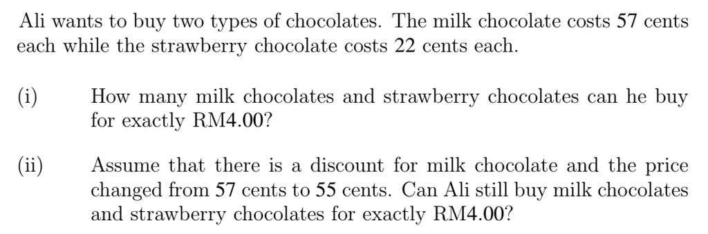 ali wants to buy two types of chocolates the milk chocolate costs 57 cents each while the strawberry chocolate costs 22 cents each i how many milk chocolates and strawberry chocolates can he 57656