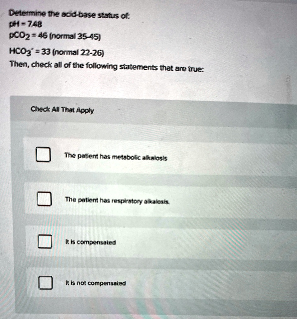Which Of The Following Statements Is Not True About Metabolism determine the acid base status of ph 748 pco2 46 normal 35 45 hco3 33